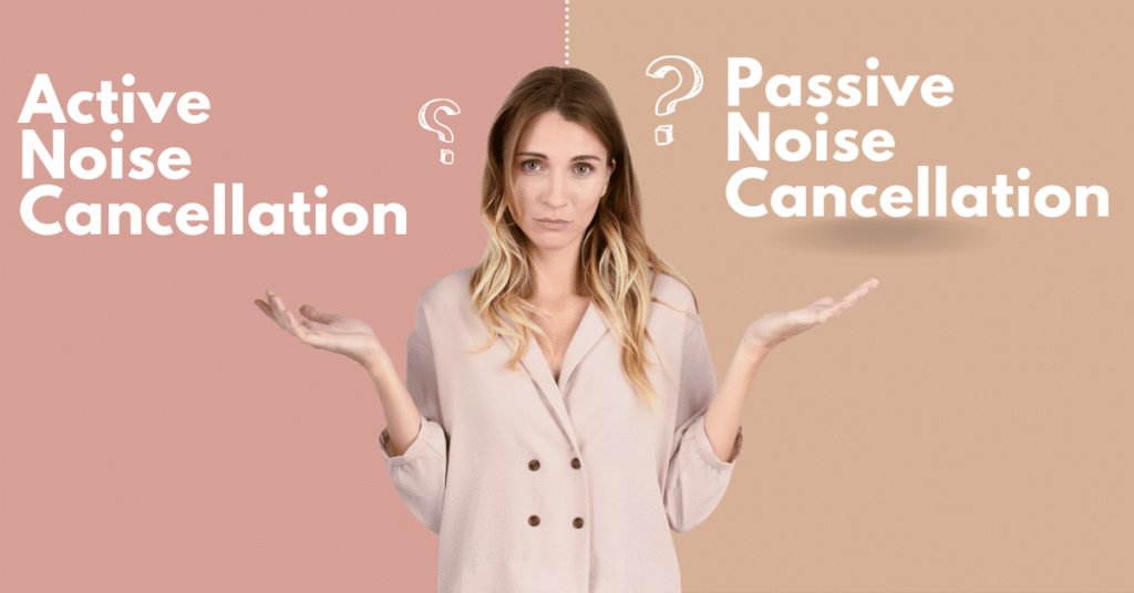 woman puzzled between Active and passive noise cancellation: how it works